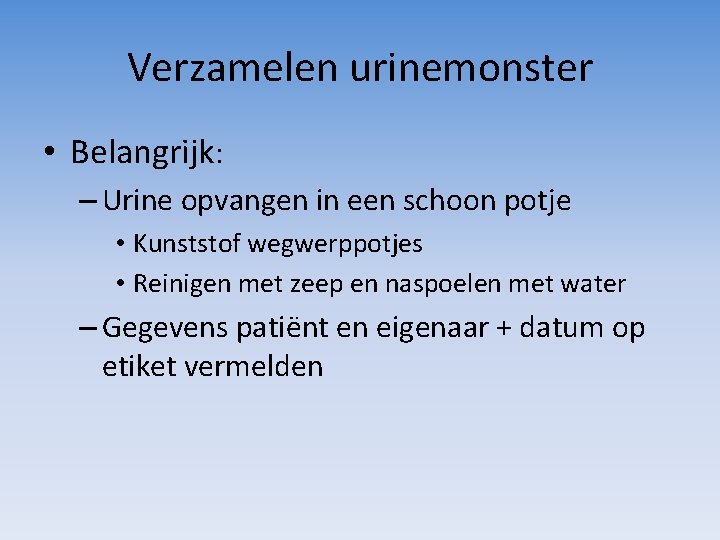 Verzamelen urinemonster • Belangrijk: – Urine opvangen in een schoon potje • Kunststof wegwerppotjes