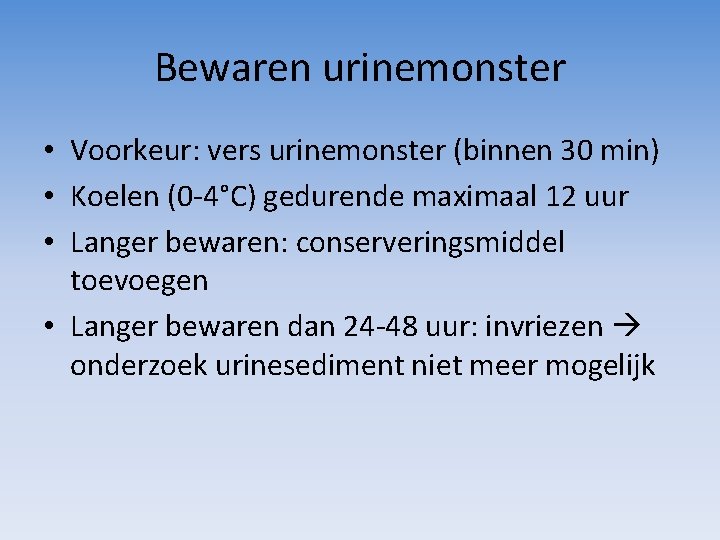 Bewaren urinemonster • Voorkeur: vers urinemonster (binnen 30 min) • Koelen (0 -4°C) gedurende