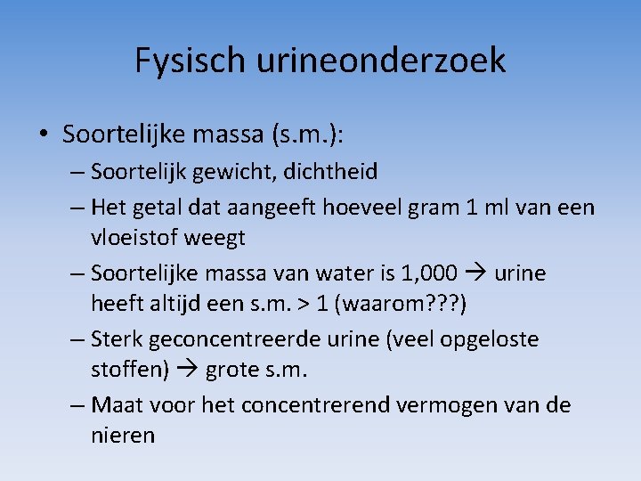 Fysisch urineonderzoek • Soortelijke massa (s. m. ): – Soortelijk gewicht, dichtheid – Het