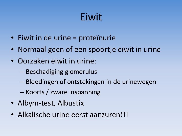 Eiwit • Eiwit in de urine = proteïnurie • Normaal geen of een spoortje