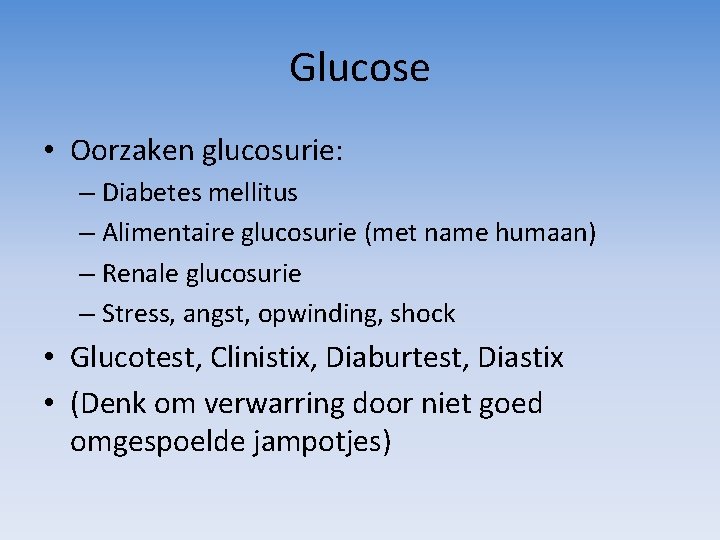 Glucose • Oorzaken glucosurie: – Diabetes mellitus – Alimentaire glucosurie (met name humaan) –