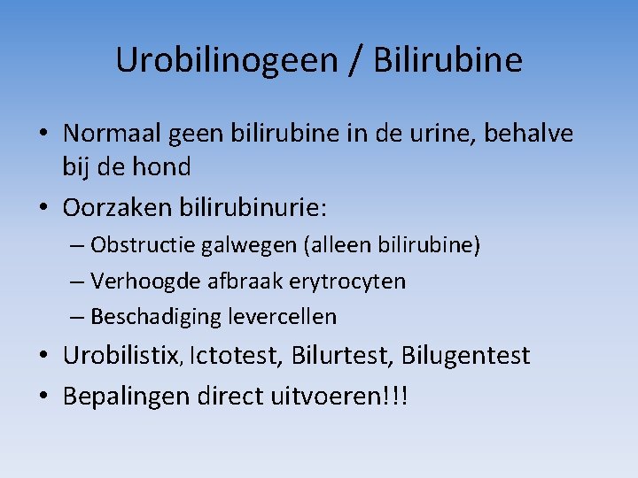 Urobilinogeen / Bilirubine • Normaal geen bilirubine in de urine, behalve bij de hond