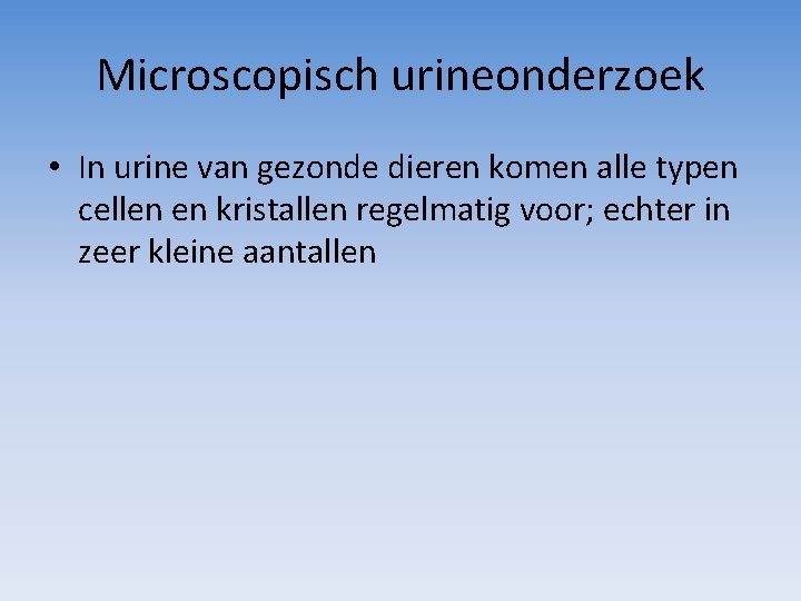 Microscopisch urineonderzoek • In urine van gezonde dieren komen alle typen cellen en kristallen