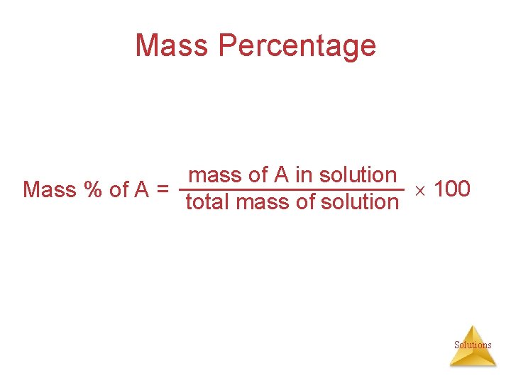 Mass Percentage mass of A in solution 100 Mass % of A = total