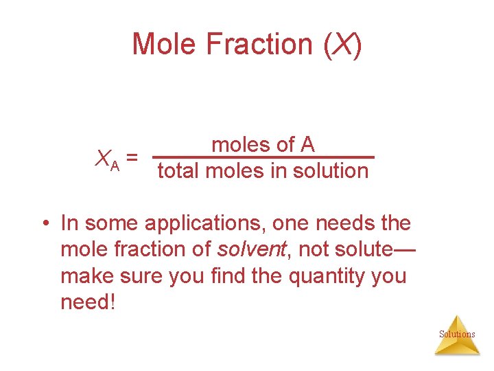 Mole Fraction (X) moles of A XA = total moles in solution • In