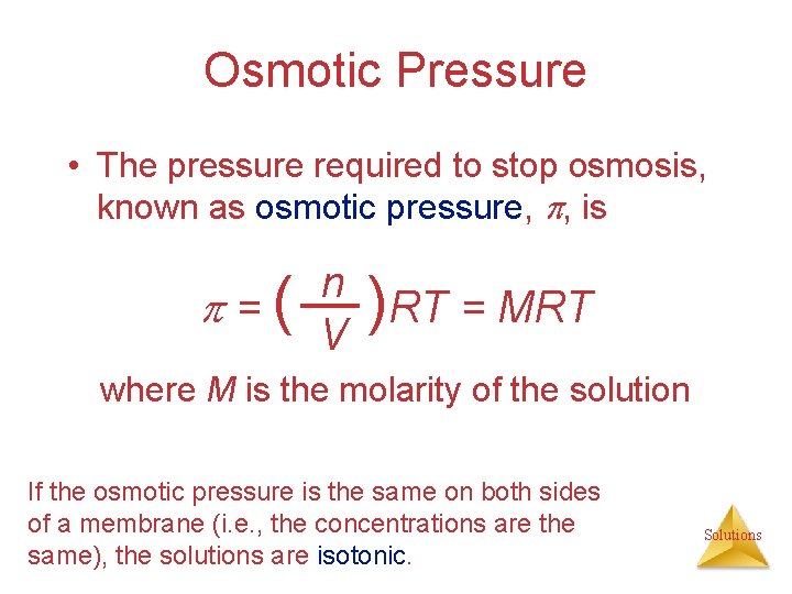 Osmotic Pressure • The pressure required to stop osmosis, known as osmotic pressure, ,