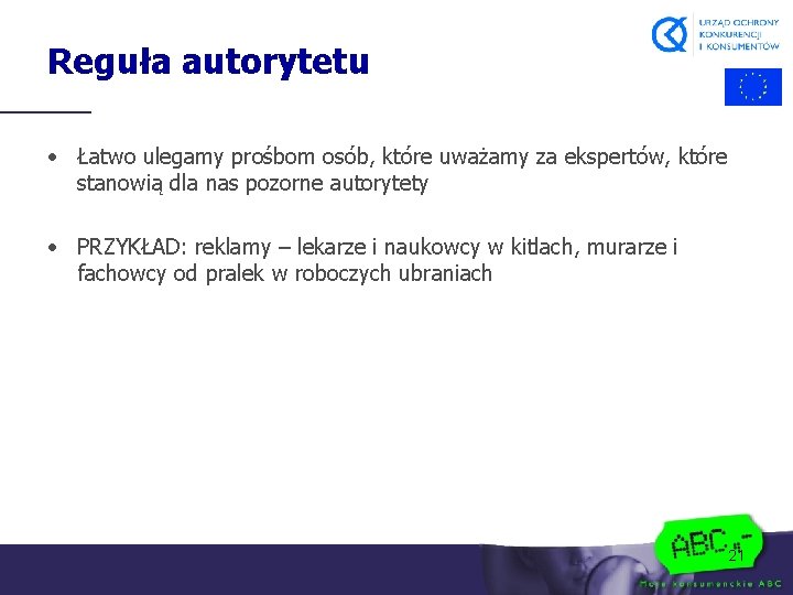 Reguła autorytetu • Łatwo ulegamy prośbom osób, które uważamy za ekspertów, które stanowią dla