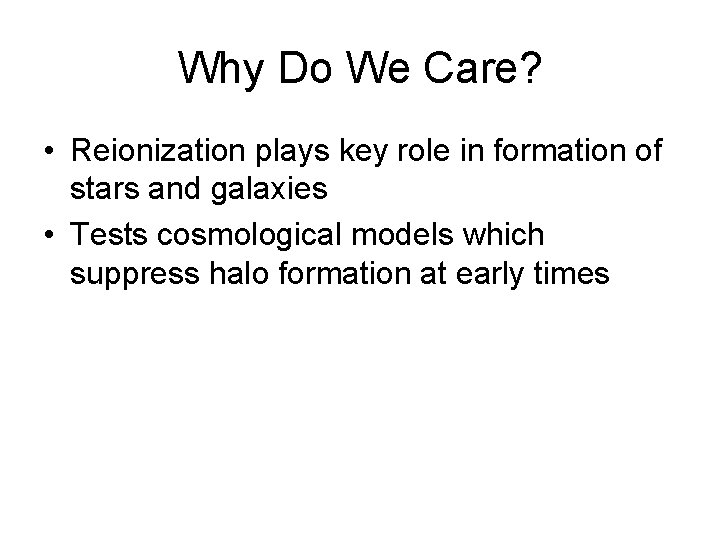 Why Do We Care? • Reionization plays key role in formation of stars and