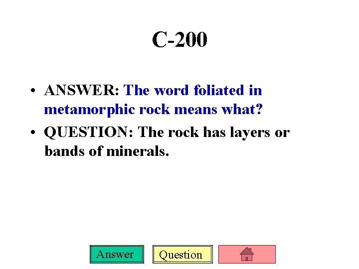 C-200 • ANSWER: The word foliated in metamorphic rock means what? • QUESTION: The