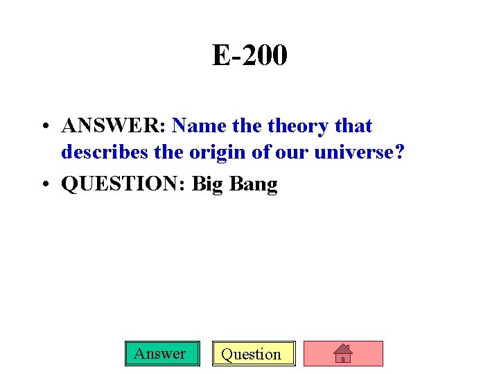 E-200 • ANSWER: Name theory that describes the origin of our universe? • QUESTION: