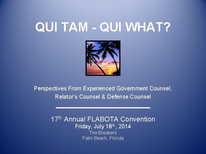 QUI TAM - QUI WHAT? Perspectives From Experienced Government Counsel, Relator’s Counsel & Defense