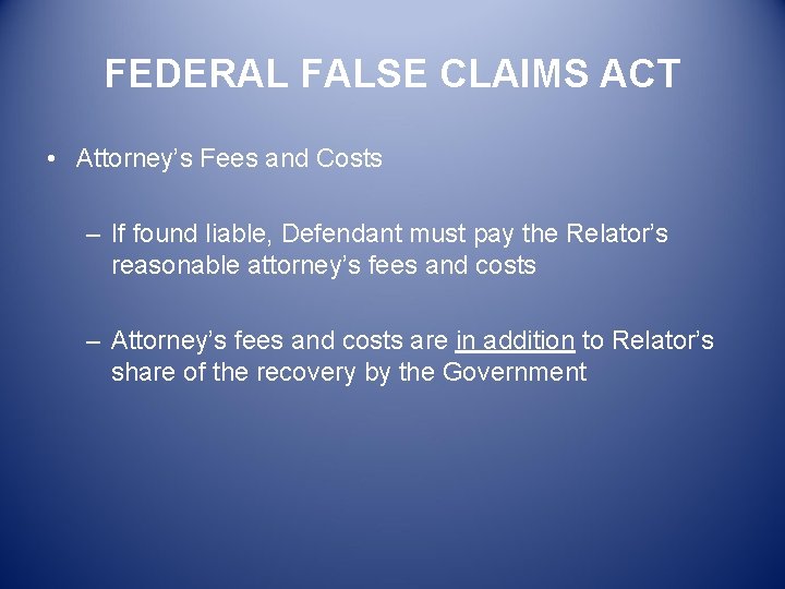 FEDERAL FALSE CLAIMS ACT • Attorney’s Fees and Costs – If found liable, Defendant