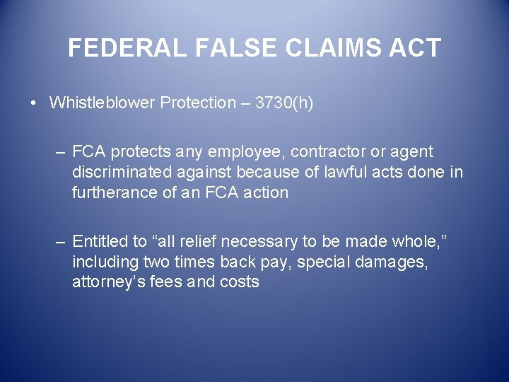 FEDERAL FALSE CLAIMS ACT • Whistleblower Protection – 3730(h) – FCA protects any employee,
