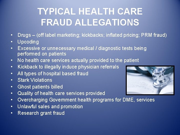TYPICAL HEALTH CARE FRAUD ALLEGATIONS • Drugs – (off label marketing; kickbacks; inflated pricing;