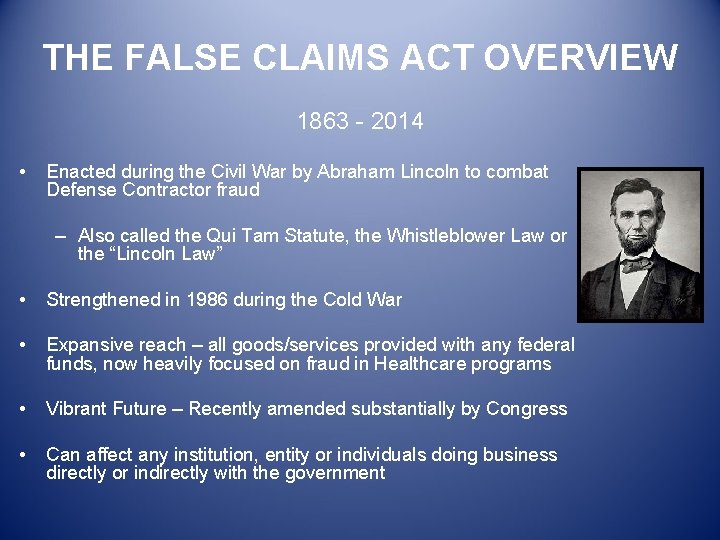THE FALSE CLAIMS ACT OVERVIEW 1863 - 2014 • Enacted during the Civil War