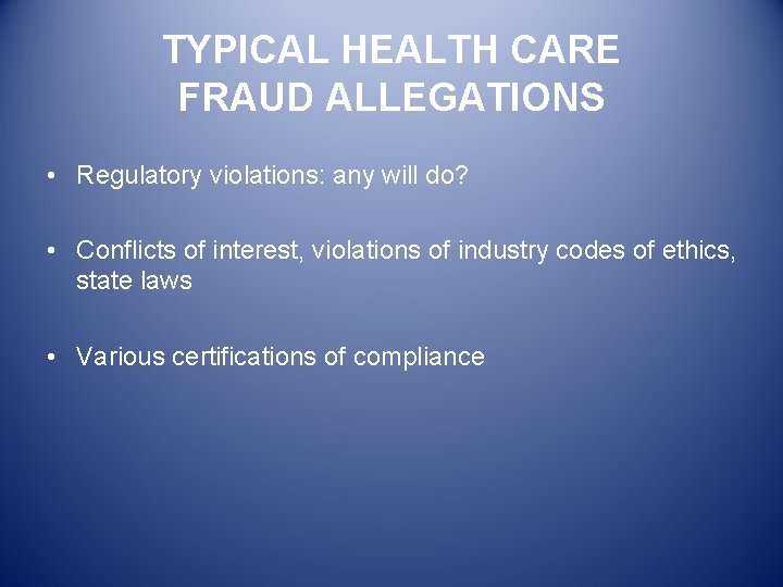 TYPICAL HEALTH CARE FRAUD ALLEGATIONS • Regulatory violations: any will do? • Conflicts of