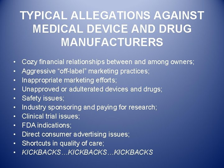 TYPICAL ALLEGATIONS AGAINST MEDICAL DEVICE AND DRUG MANUFACTURERS • • • Cozy financial relationships