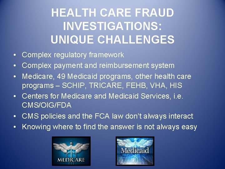 HEALTH CARE FRAUD INVESTIGATIONS: UNIQUE CHALLENGES • Complex regulatory framework • Complex payment and