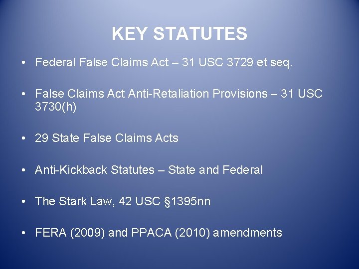 KEY STATUTES • Federal False Claims Act – 31 USC 3729 et seq. •