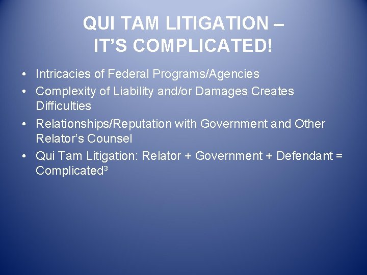 QUI TAM LITIGATION – IT’S COMPLICATED! • Intricacies of Federal Programs/Agencies • Complexity of