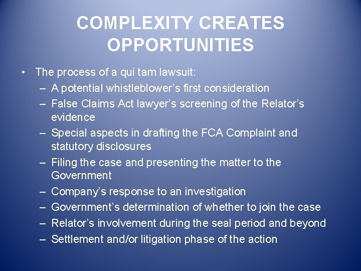 COMPLEXITY CREATES OPPORTUNITIES • The process of a qui tam lawsuit: – A potential