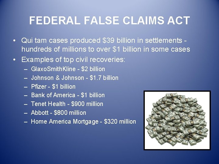 FEDERAL FALSE CLAIMS ACT • Qui tam cases produced $39 billion in settlements hundreds