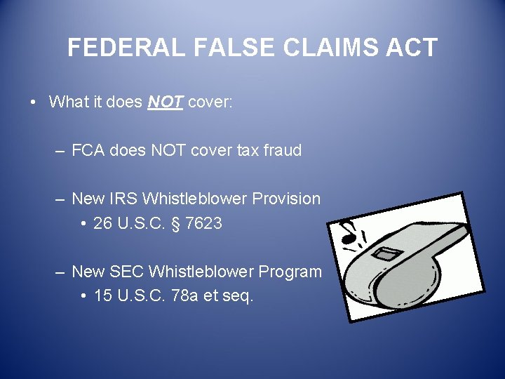 FEDERAL FALSE CLAIMS ACT • What it does NOT cover: – FCA does NOT
