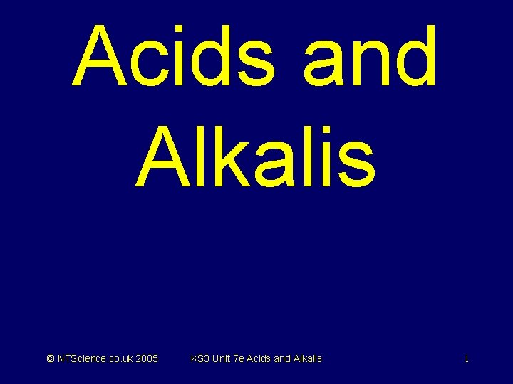 Acids and Alkalis © NTScience. co. uk 2005 KS 3 Unit 7 e Acids