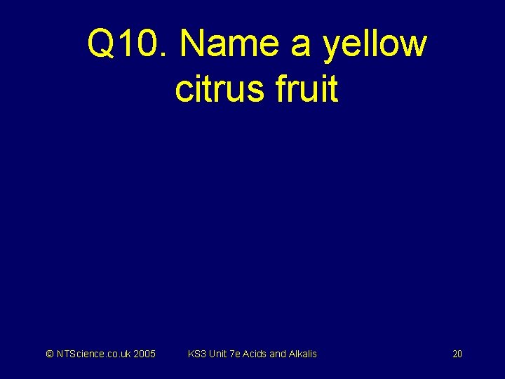 Q 10. Name a yellow citrus fruit © NTScience. co. uk 2005 KS 3