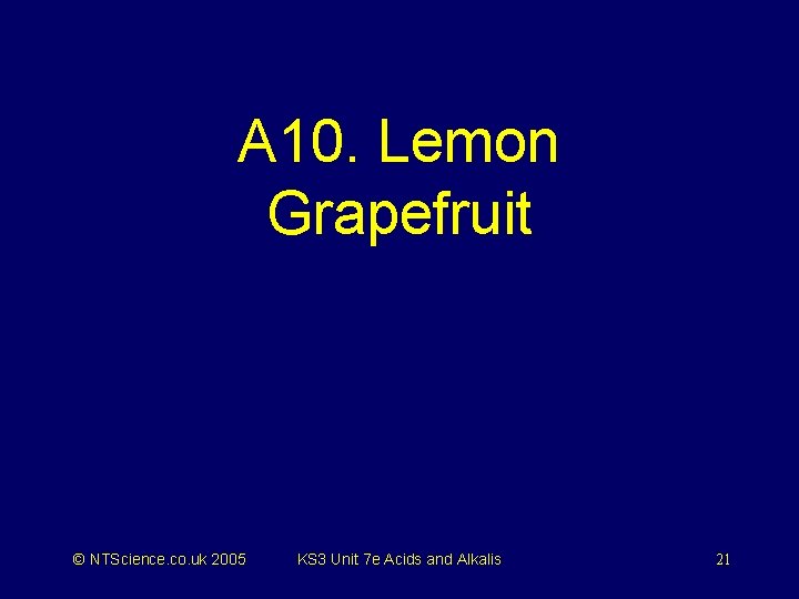 A 10. Lemon Grapefruit © NTScience. co. uk 2005 KS 3 Unit 7 e