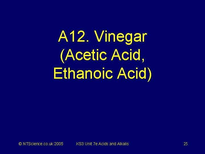 A 12. Vinegar (Acetic Acid, Ethanoic Acid) © NTScience. co. uk 2005 KS 3