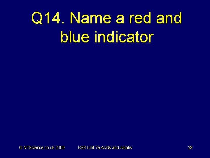 Q 14. Name a red and blue indicator © NTScience. co. uk 2005 KS