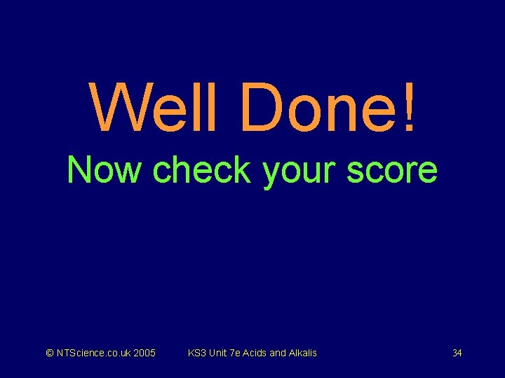 Well Done! Now check your score © NTScience. co. uk 2005 KS 3 Unit