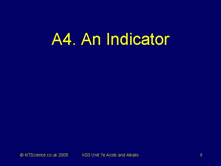 A 4. An Indicator © NTScience. co. uk 2005 KS 3 Unit 7 e