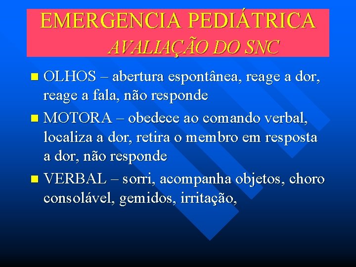 EMERGENCIA PEDIÁTRICA AVALIAÇÃO DO SNC OLHOS – abertura espontânea, reage a dor, reage a