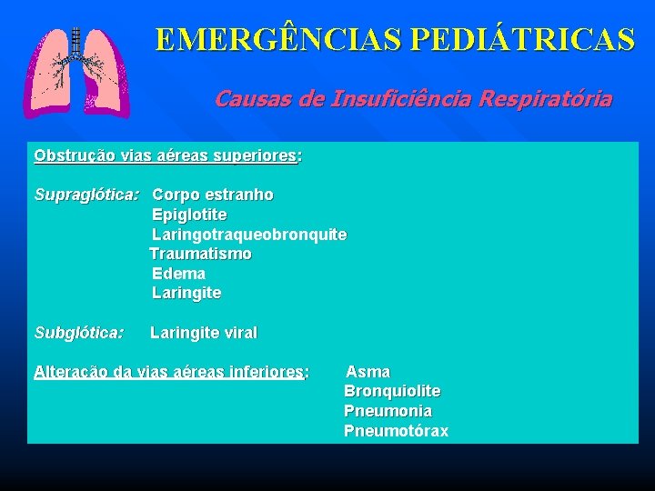 EMERGÊNCIAS PEDIÁTRICAS Causas de Insuficiência Respiratória Obstrução vias aéreas superiores: Supraglótica: Corpo estranho Epiglotite