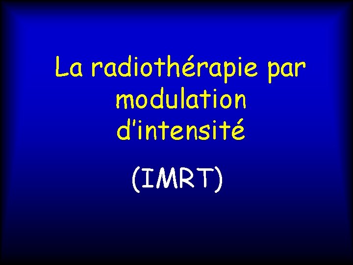La radiothérapie par modulation d’intensité (IMRT) 