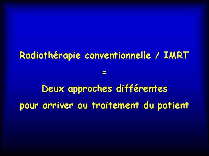 Radiothérapie conventionnelle / IMRT = Deux approches différentes pour arriver au traitement du patient