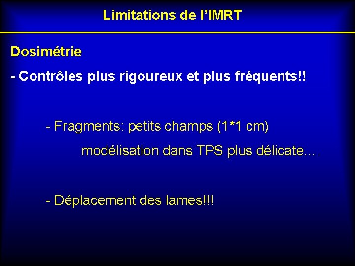 Limitations de l’IMRT Dosimétrie - Contrôles plus rigoureux et plus fréquents!! - Fragments: petits