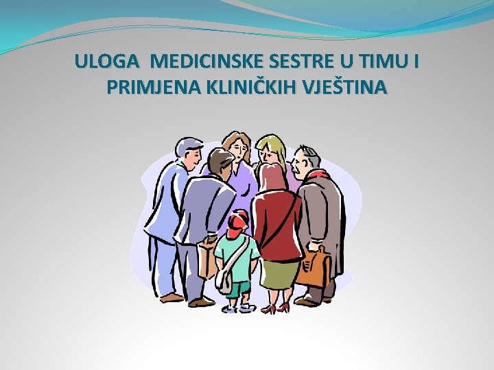 ULOGA MEDICINSKE SESTRE U TIMU I PRIMJENA KLINIČKIH VJEŠTINA 