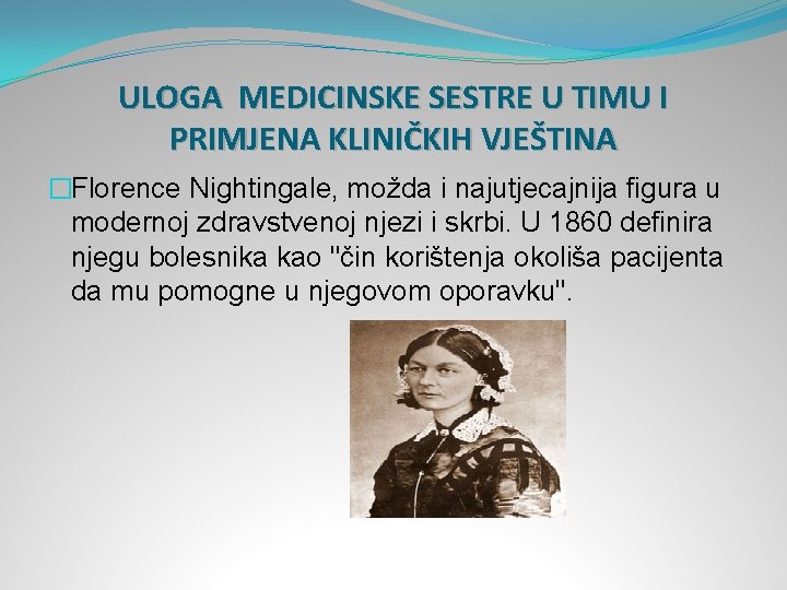 ULOGA MEDICINSKE SESTRE U TIMU I PRIMJENA KLINIČKIH VJEŠTINA �Florence Nightingale, možda i najutjecajnija