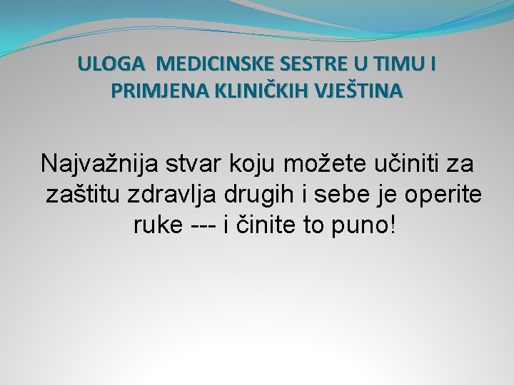 ULOGA MEDICINSKE SESTRE U TIMU I PRIMJENA KLINIČKIH VJEŠTINA Najvažnija stvar koju možete učiniti