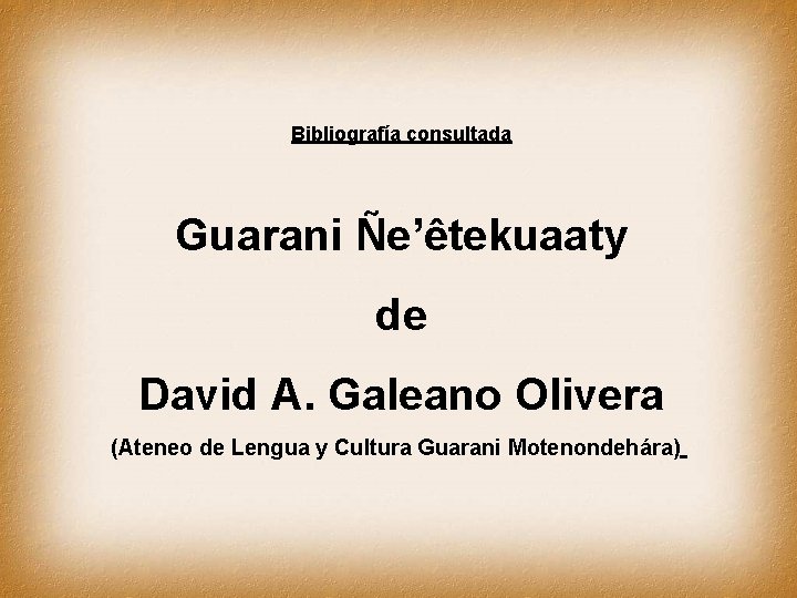 Bibliografía consultada Guarani Ñe’êtekuaaty de David A. Galeano Olivera (Ateneo de Lengua y Cultura