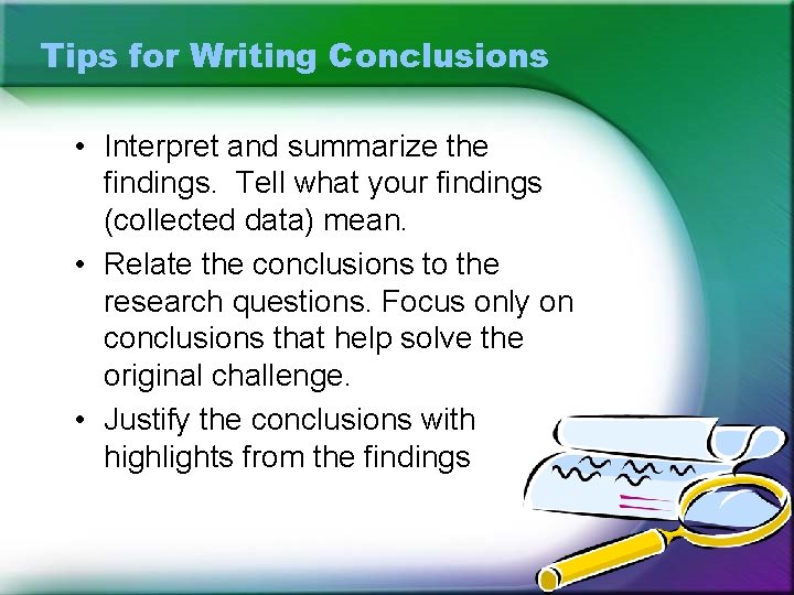 Tips for Writing Conclusions • Interpret and summarize the findings. Tell what your findings