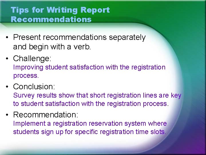 Tips for Writing Report Recommendations • Present recommendations separately and begin with a verb.