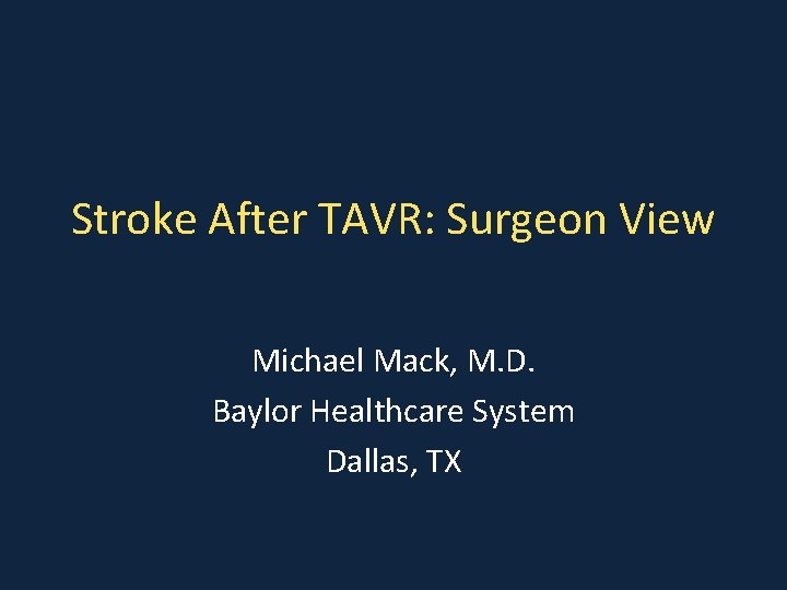 Stroke After TAVR: Surgeon View Michael Mack, M. D. Baylor Healthcare System Dallas, TX