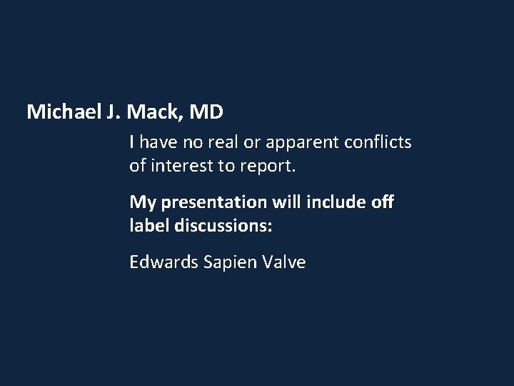 Michael J. Mack, MD I have no real or apparent conflicts of interest to