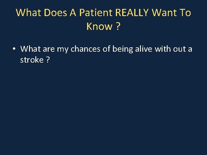 What Does A Patient REALLY Want To Know ? • What are my chances