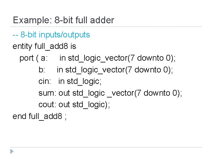 Example: 8 -bit full adder -- 8 -bit inputs/outputs entity full_add 8 is port