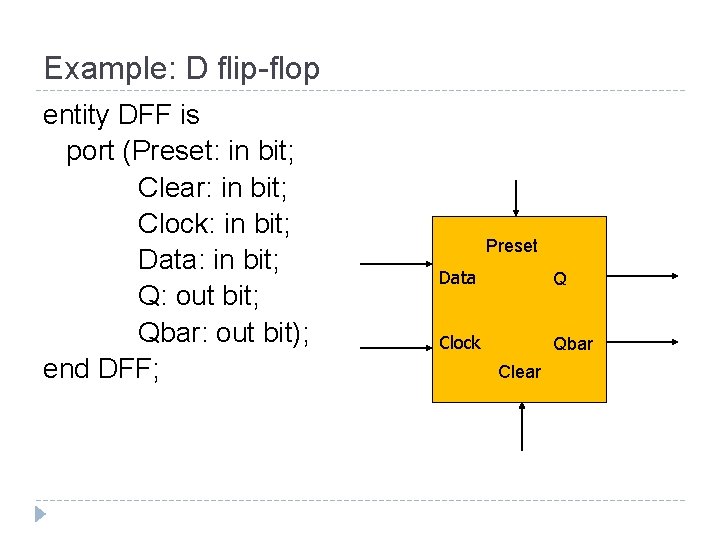 Example: D flip-flop entity DFF is port (Preset: in bit; Clear: in bit; Clock: